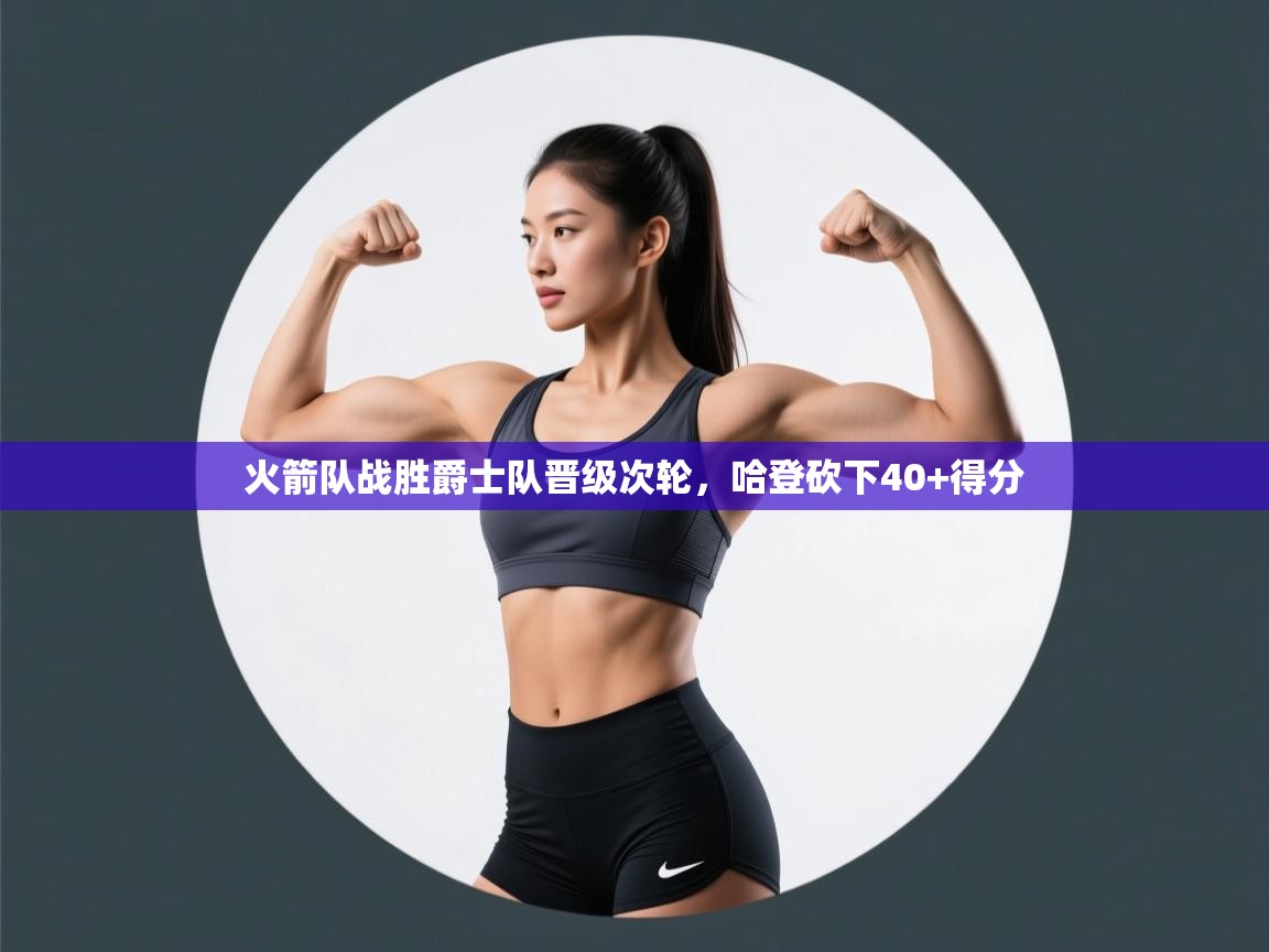 问鼎娱乐ios下载-火箭队战胜爵士队晋级次轮,哈登砍下40+得分 第2张