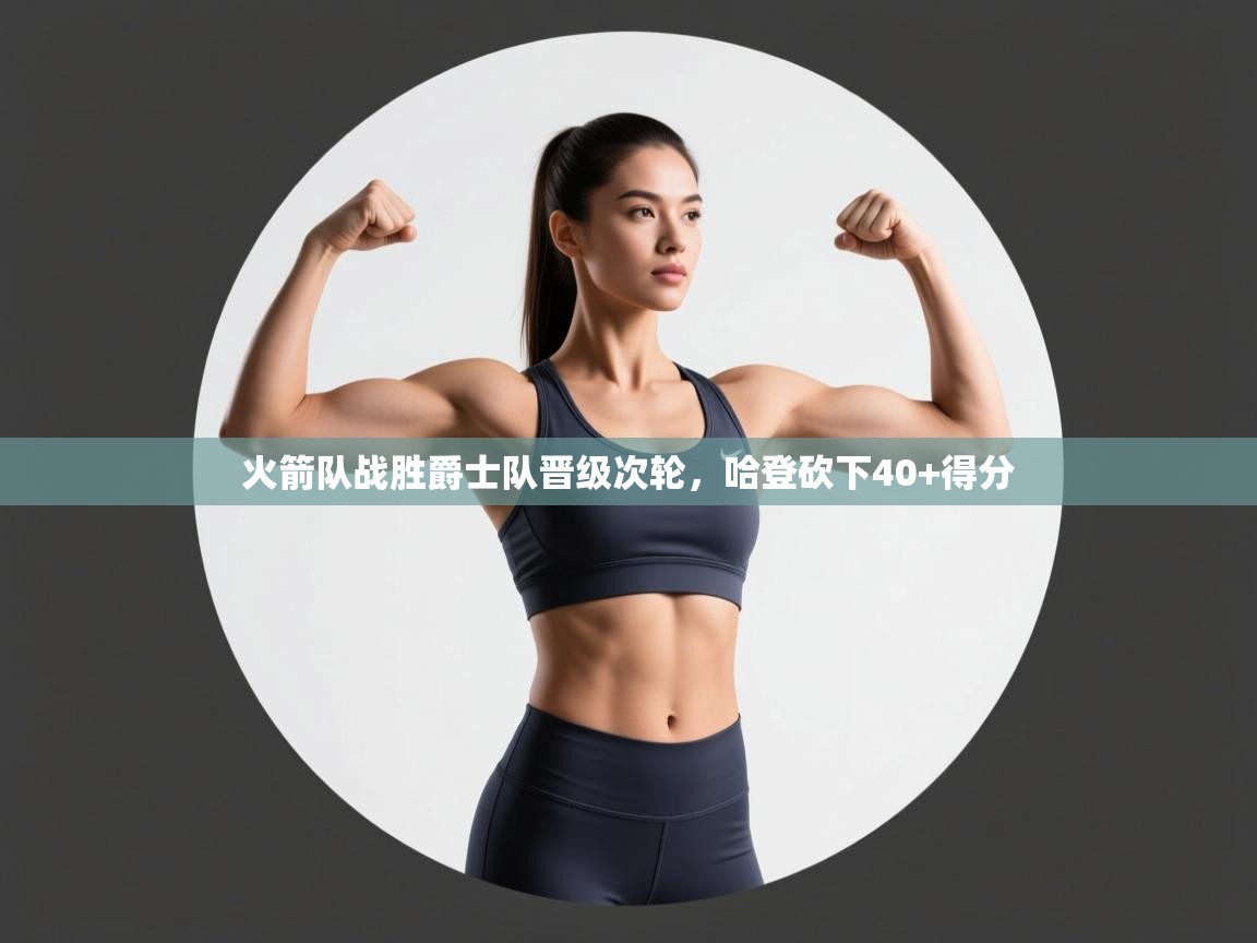 问鼎娱乐ios下载-火箭队战胜爵士队晋级次轮,哈登砍下40+得分 第4张