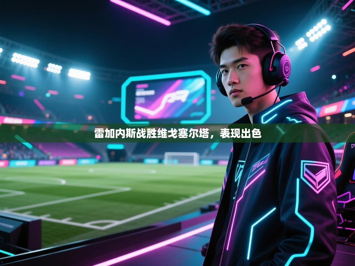 问鼎体育app-雷加内斯战胜维戈塞尔塔,表现出色 第1张