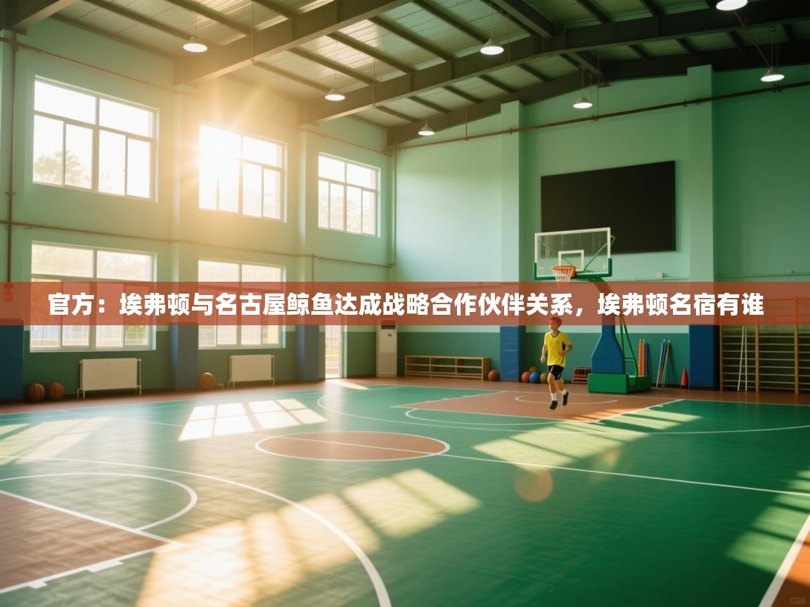 问鼎体育app-官方：埃弗顿与名古屋鲸鱼达成战略合作伙伴关系，埃弗顿名宿有谁  第2张