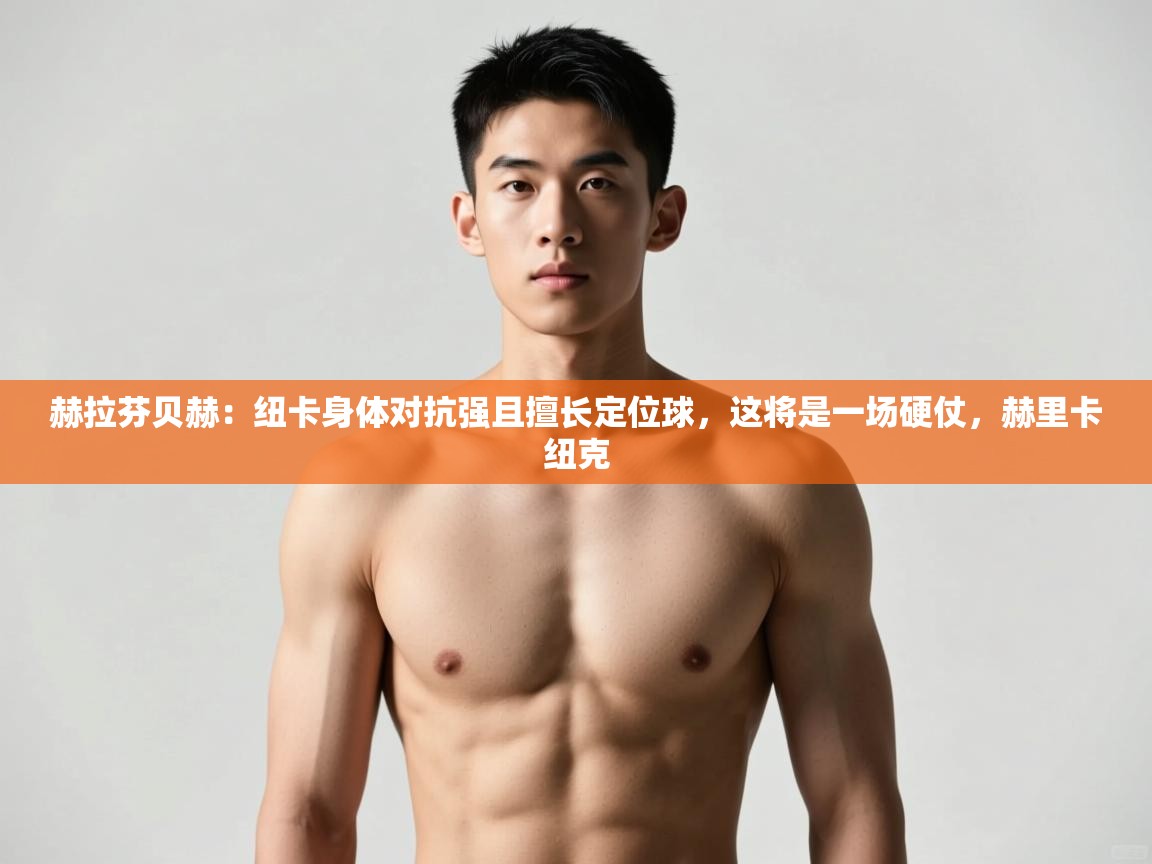 问鼎娱乐在线网址-赫拉芬贝赫：纽卡身体对抗强且擅长定位球，这将是一场硬仗，赫里卡纽克  第2张