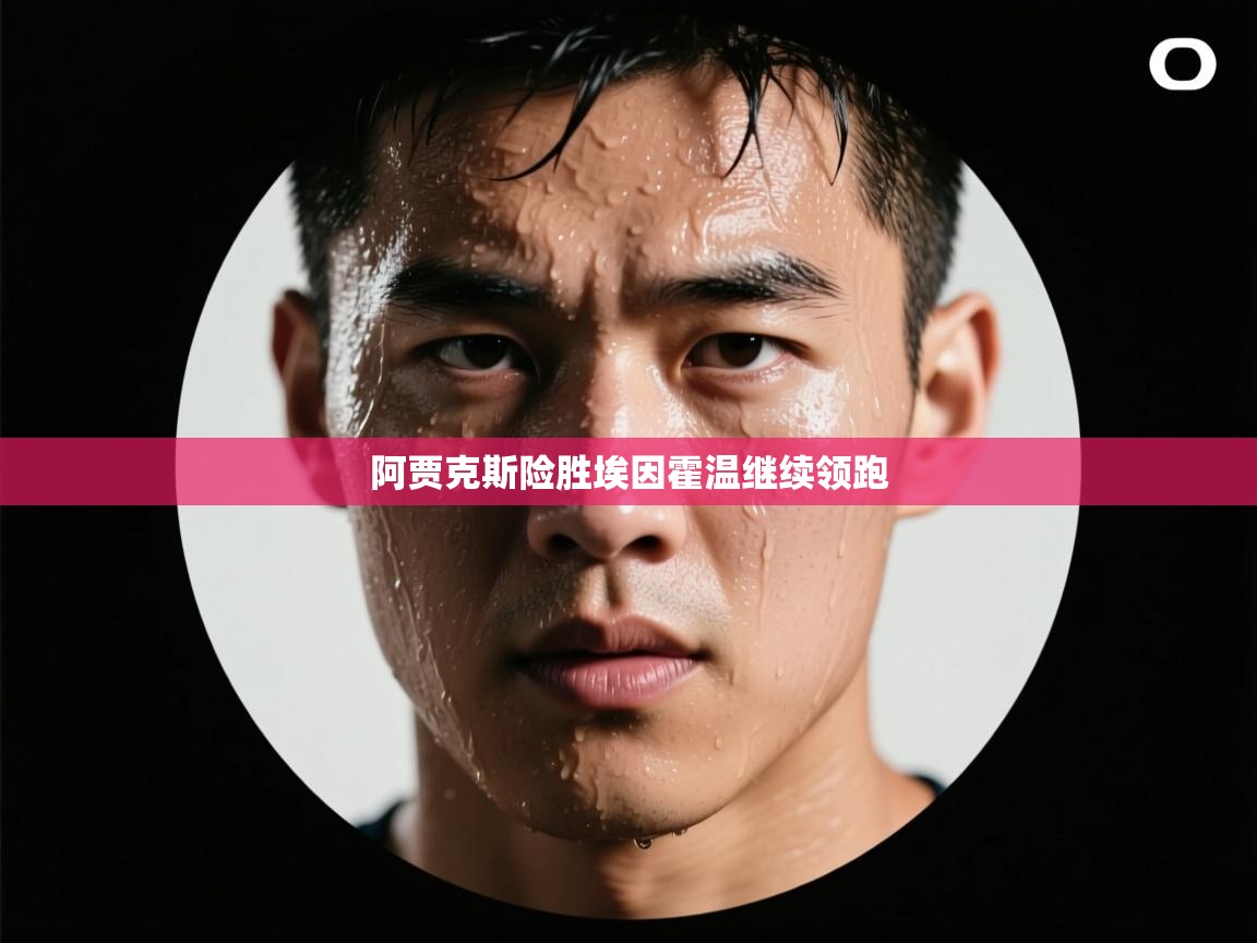 问鼎体育官网点此进入-阿贾克斯险胜埃因霍温继续领跑  第2张