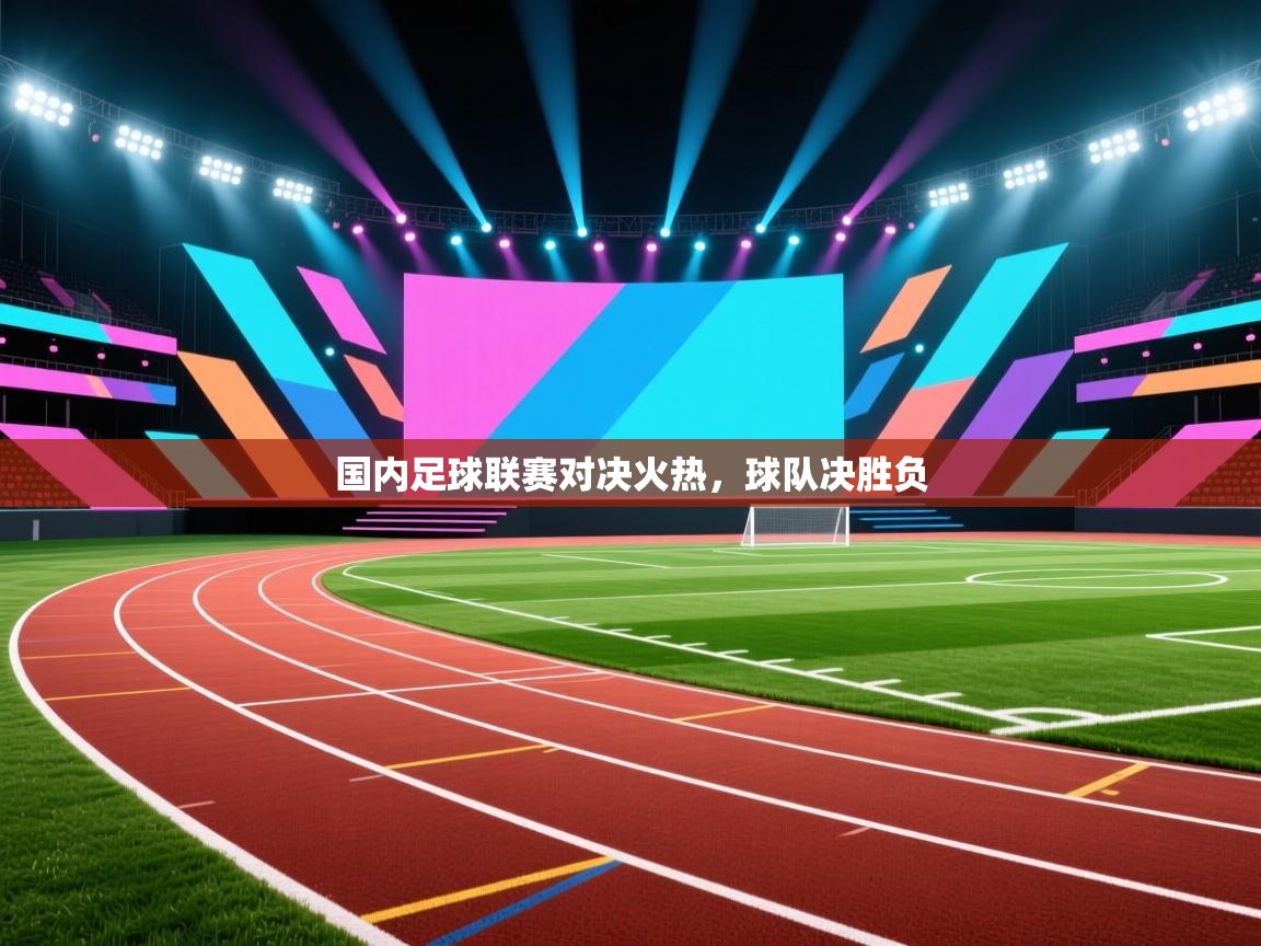 问鼎娱乐在线-国内足球联赛对决火热，球队决胜负  第4张