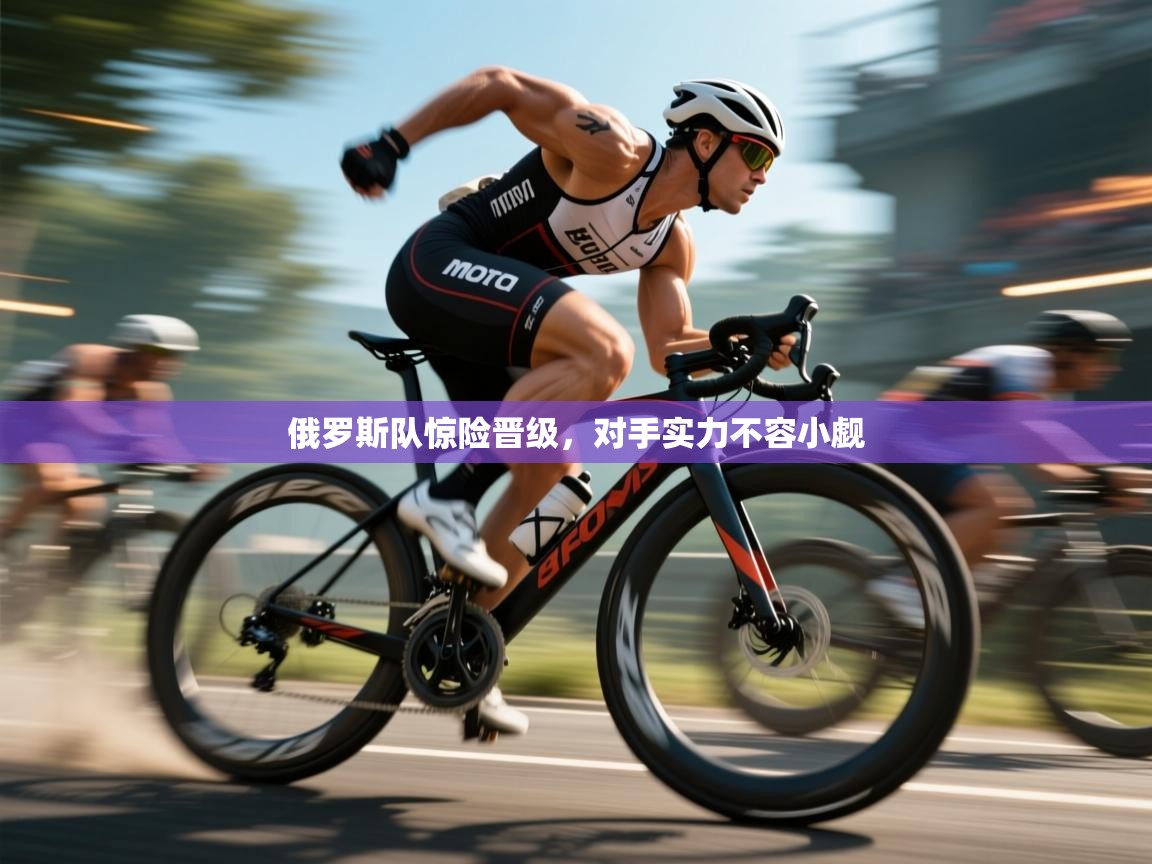 问鼎娱乐在线入口-俄罗斯队惊险晋级,对手实力不容小觑 第4张