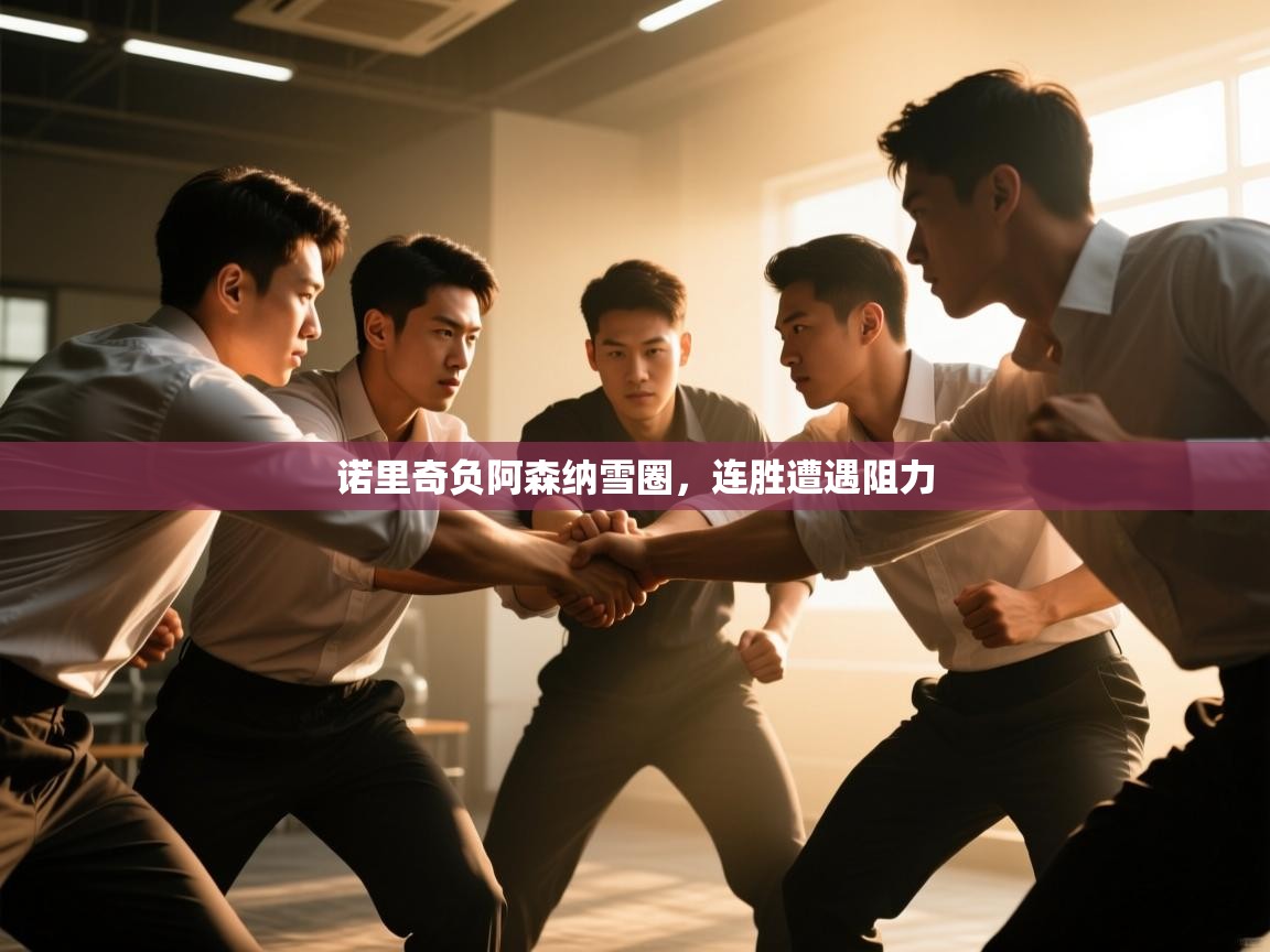 问鼎体育app官方网站入口-诺里奇负阿森纳雪圈，连胜遭遇阻力  第3张