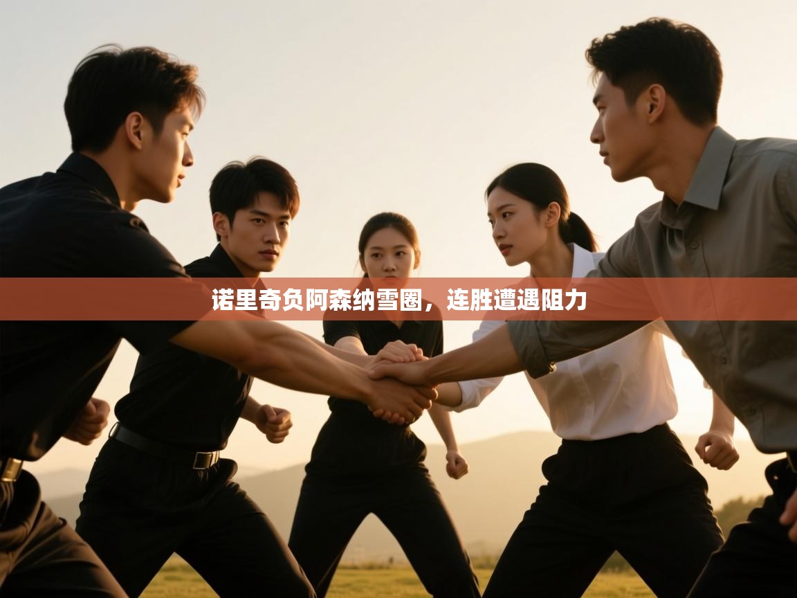 问鼎体育app官方网站入口-诺里奇负阿森纳雪圈，连胜遭遇阻力  第4张